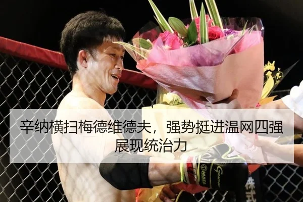 辛纳横扫梅德维德夫，强势挺进温网四强展现统治力