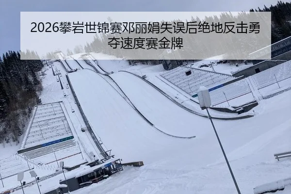 2026攀岩世锦赛邓丽娟失误后绝地反击勇夺速度赛金牌